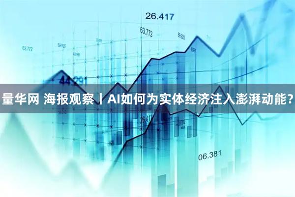 量华网 海报观察丨AI如何为实体经济注入澎湃动能？